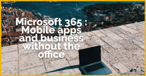 Microsoft 365 Mobile apps and business without the office